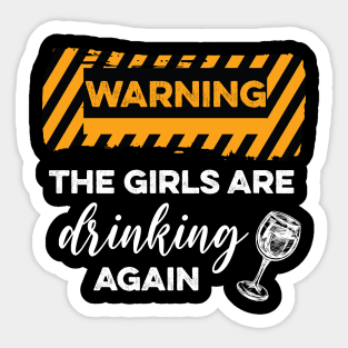 WARNING The Girls Are Drinking Again Sticker